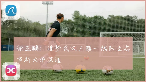徐正鹏：追梦武汉三镇一线队立志华科大学深造