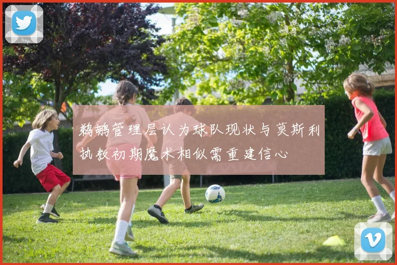 鹈鹕管理层认为球队现状与莫斯利执教初期魔术相似需重建信心
